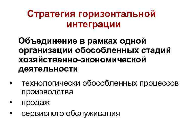 Стратегия горизонтальной интеграции Объединение в рамках одной организации обособленных стадий хозяйственно-экономической деятельности • •