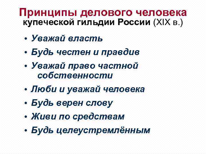 Принципы делового человека купеческой гильдии России (XIX в. ) • Уважай власть • Будь