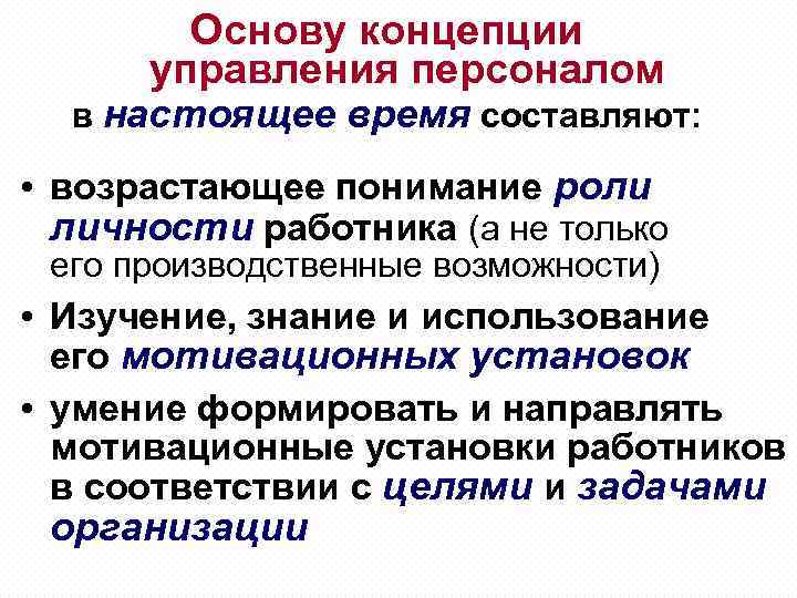 Основу концепции управления персоналом в настоящее время составляют: • возрастающее понимание роли личности работника