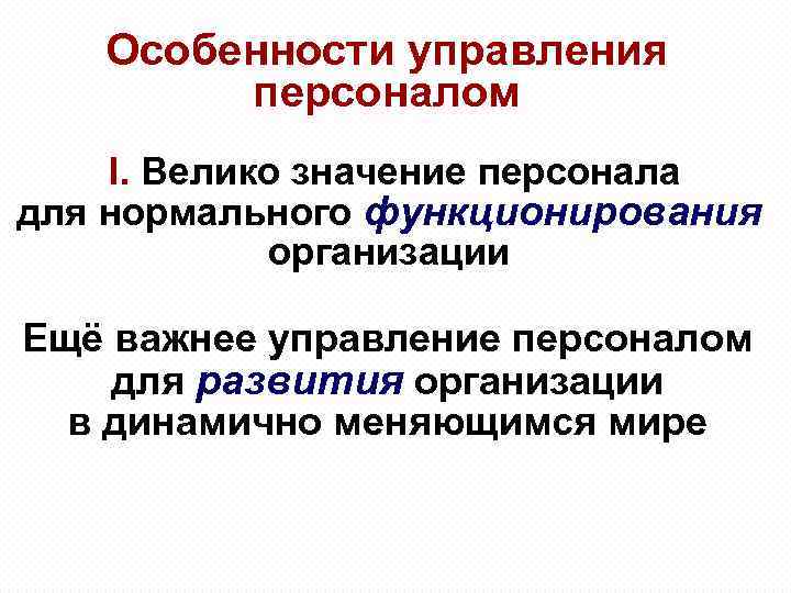 Особенности управления персоналом I. Велико значение персонала для нормального функционирования организации Ещё важнее управление