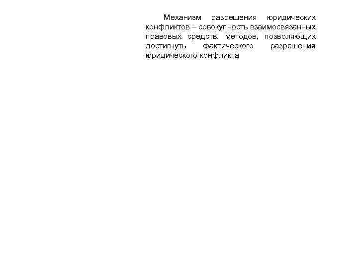 Механизм разрешения юридических конфликтов – совокупность взаимосвязанных правовых средств, методов, позволяющих достигнуть фактического разрешения