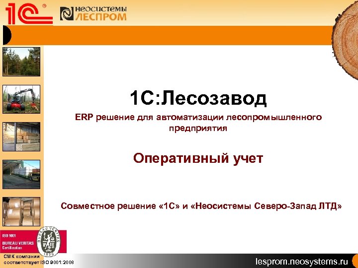 1 С: Лесозавод ERP решение для автоматизации лесопромышленного предприятия Оперативный учет Совместное решение «