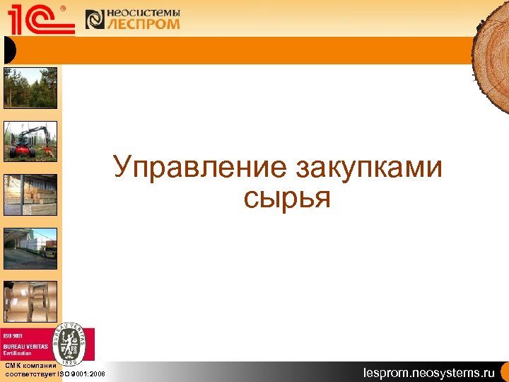 Управление закупками сырья СМК компании соответствует ISO 9001: 2008 lesprom. neosystems. ru 