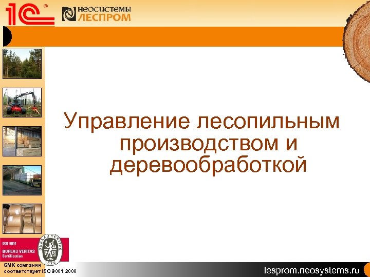 Управление лесопильным производством и деревообработкой СМК компании соответствует ISO 9001: 2008 lesprom. neosystems. ru