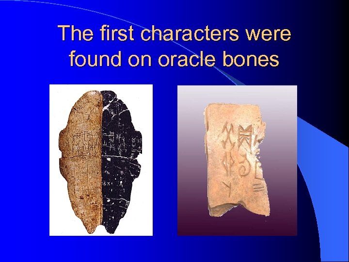 The first characters were found on oracle bones 