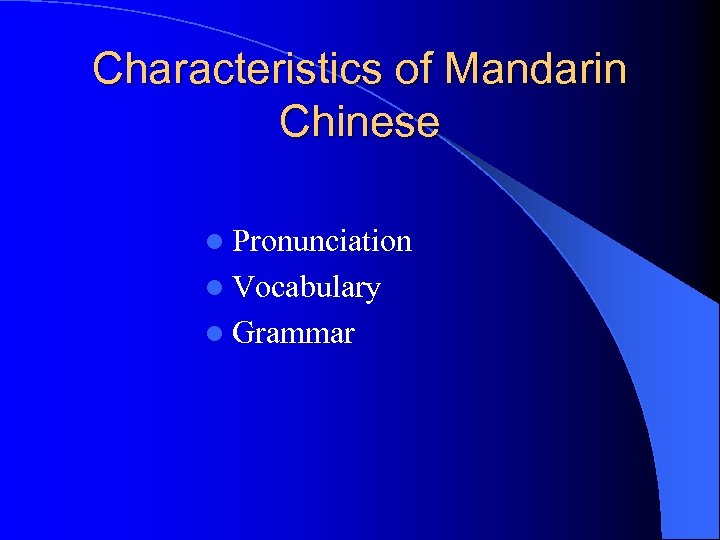 Characteristics of Mandarin Chinese l Pronunciation l Vocabulary l Grammar 