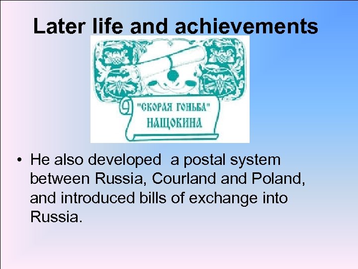 Later life and achievements • He also developed a postal system between Russia, Courland