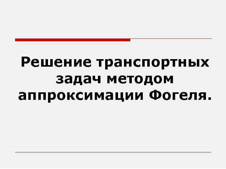 Решение транспортных задач методом аппроксимации Фогеля. 