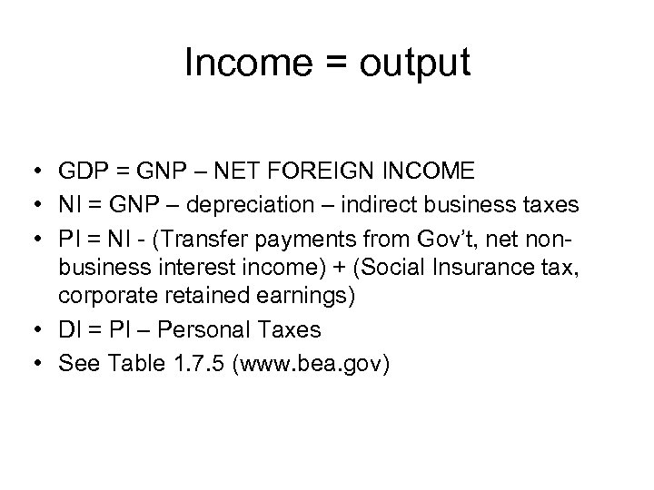 Income = output • GDP = GNP – NET FOREIGN INCOME • NI =