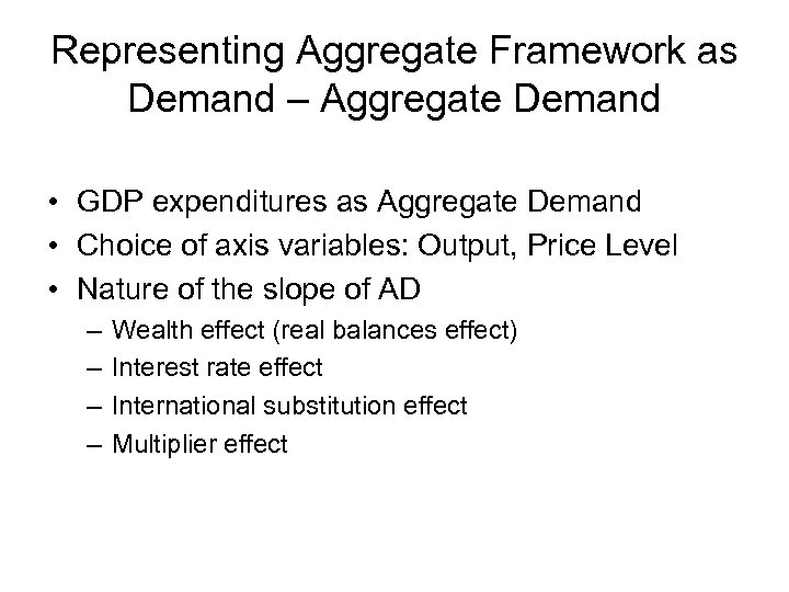 Representing Aggregate Framework as Demand – Aggregate Demand • GDP expenditures as Aggregate Demand