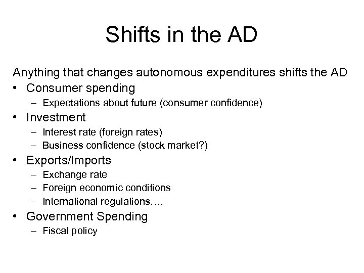 Shifts in the AD Anything that changes autonomous expenditures shifts the AD • Consumer