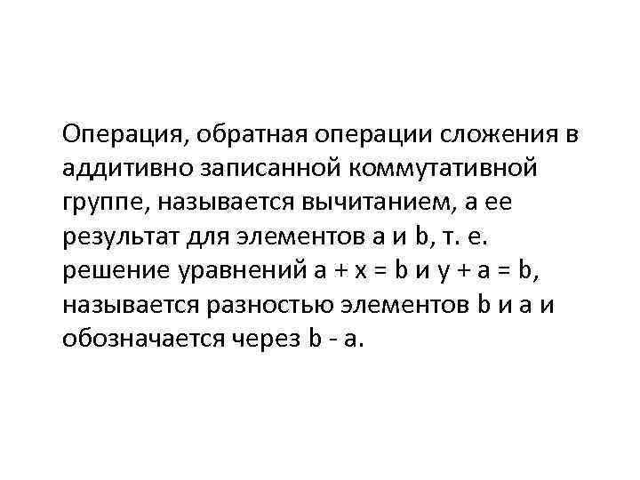 Операция, обратная операции сложения в аддитивно записанной коммутативной группе, называется вычитанием, а ее результат