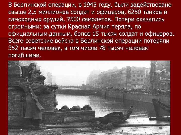 В Берлинской операции, в 1945 году, были задействовано свыше 2, 5 миллионов солдат и