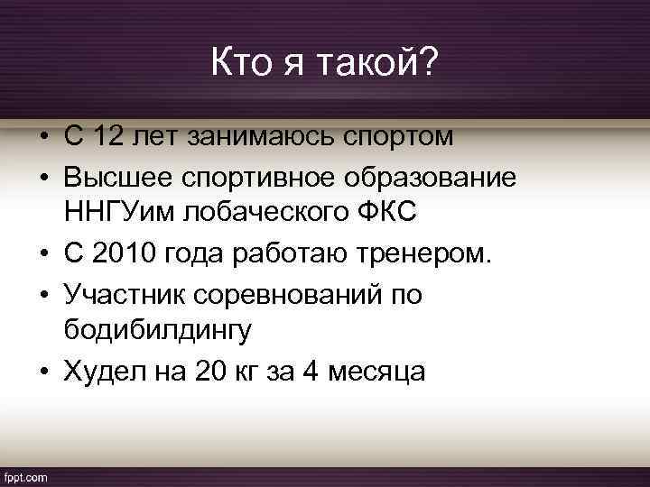 Кто я такой? • С 12 лет занимаюсь спортом • Высшее спортивное образование ННГУим