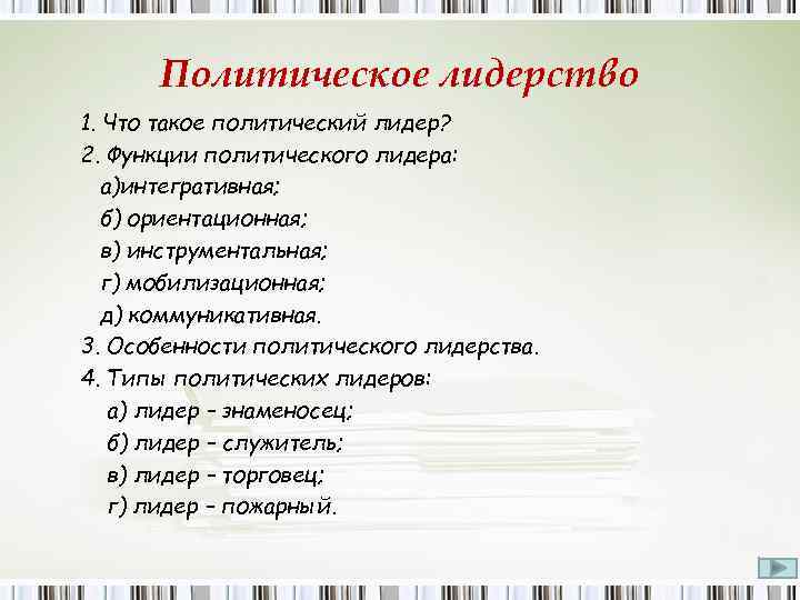 Политическое лидерство 1. Что такое политический лидер? 2. Функции политического лидера: а)интегративная; б) ориентационная;