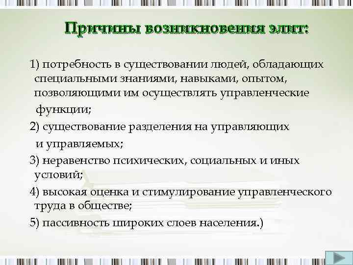 Причины возникновения элит: 1) потребность в существовании людей, обладающих специальными знаниями, навыками, опытом, позволяющими
