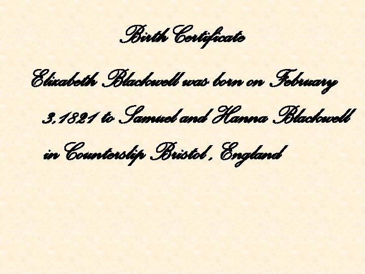 Birth Certificate Elizabeth Blackwell was born on February 3, 1821 to Samuel and Hanna