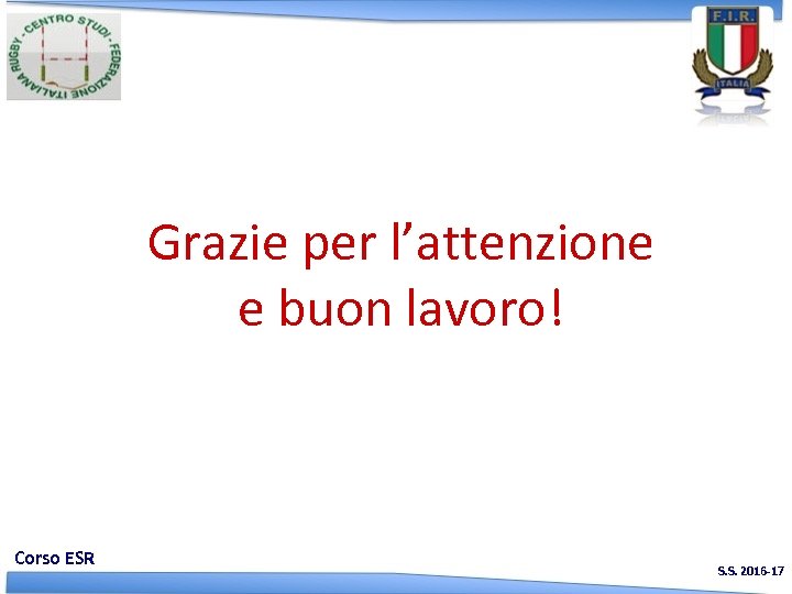 Grazie per l’attenzione e buon lavoro! Corso ESR S. S. 2016 -17 