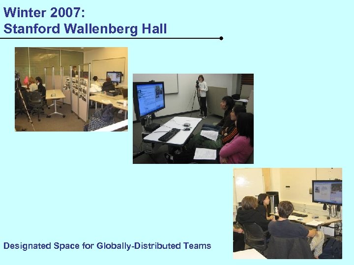 Winter 2007: Stanford Wallenberg Hall Designated Space for Globally-Distributed Teams 