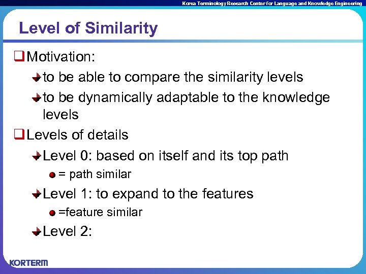 Korea Terminology Research Center for Language and Knowledge Engineering Level of Similarity q Motivation: