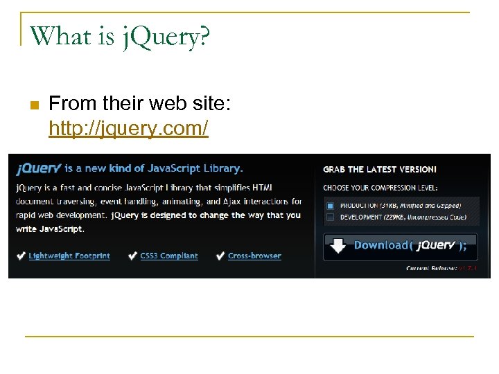 What is j. Query? n From their web site: http: //jquery. com/ 