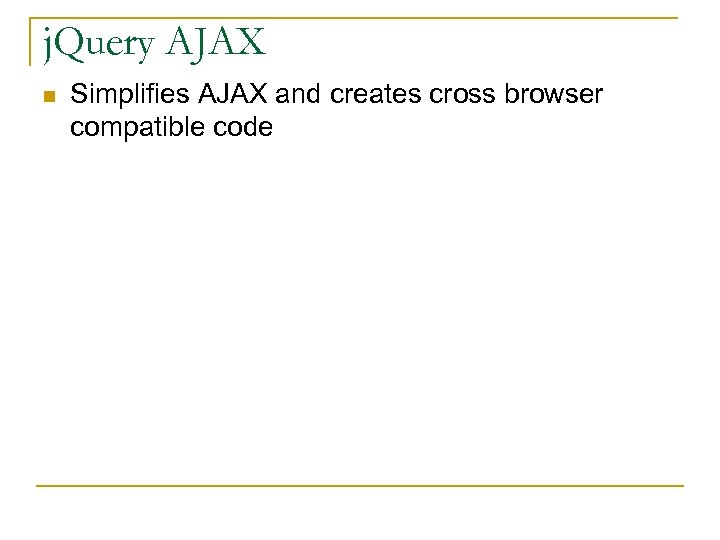 j. Query AJAX n Simplifies AJAX and creates cross browser compatible code 