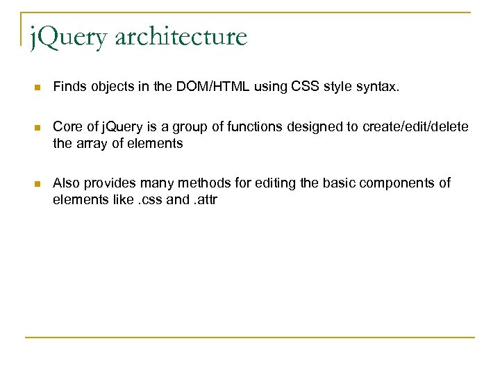 j. Query architecture n Finds objects in the DOM/HTML using CSS style syntax. n