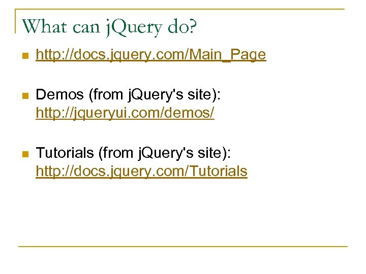 What can j. Query do? n http: //docs. jquery. com/Main_Page n Demos (from j.