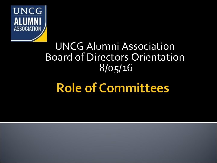 UNCG Alumni Association Board of Directors Orientation 8/05/16 Role of Committees 