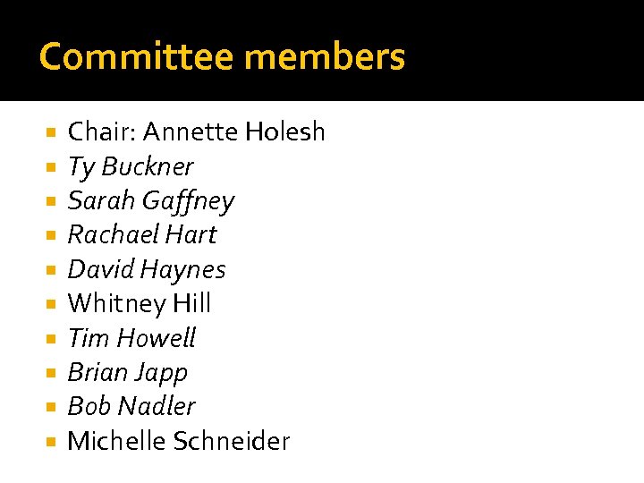 Committee members Chair: Annette Holesh Ty Buckner Sarah Gaffney Rachael Hart David Haynes Whitney