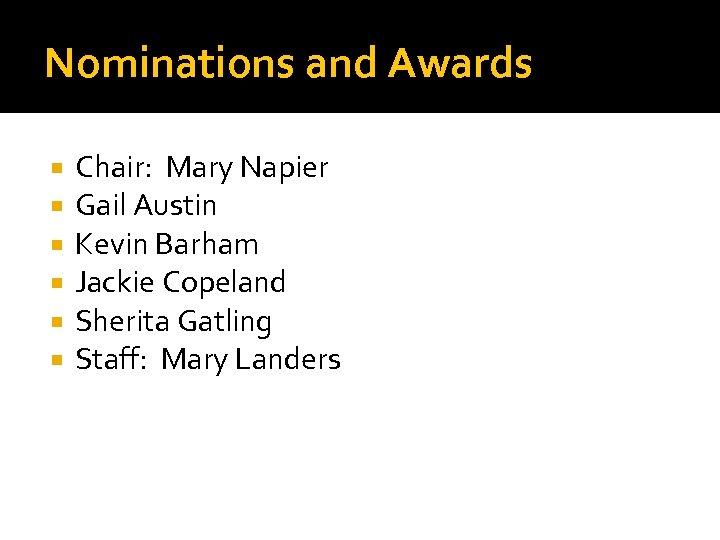 Nominations and Awards Chair: Mary Napier Gail Austin Kevin Barham Jackie Copeland Sherita Gatling