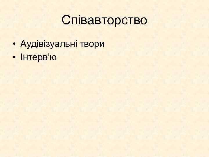 Співавторство • Аудівізуальні твори • Інтерв’ю 