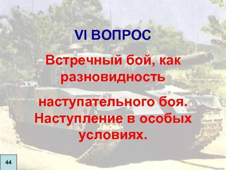 VI ВОПРОС Встречный бой, как разновидность наступательного боя. Наступление в особых условиях. 44 