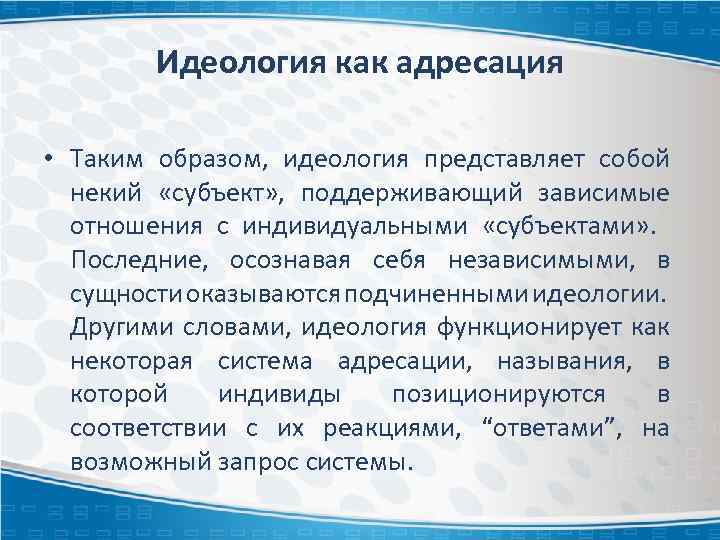 Идеология как адресация • Таким образом, идеология представляет собой некий «субъект» , поддерживающий зависимые