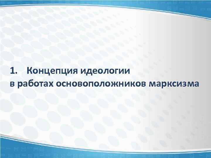 1. Концепция идеологии в работах основоположников марксизма 