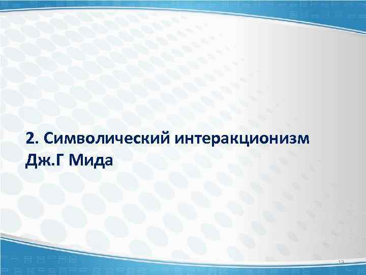 2. Символический интеракционизм Дж. Г Мида 13 