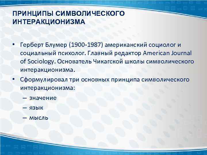 ПРИНЦИПЫ СИМВОЛИЧЕСКОГО ИНТЕРАКЦИОНИЗМА • Герберт Блумер (1900 -1987) американский социолог и социальный психолог. Главный