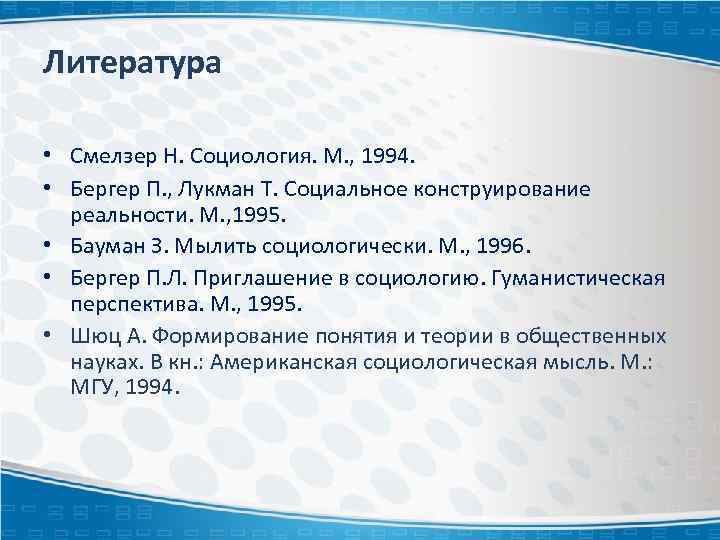 Литература • Смелзер Н. Социология. М. , 1994. • Бергер П. , Лукман Т.
