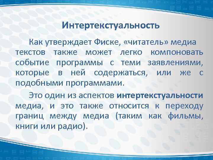 Интертекстуальность Как утверждает Фиске, «читатель» медиа текстов также может легко компоновать событие программы с