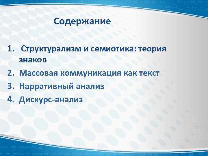 Содержание 1. Структурализм и семиотика: теория знаков 2. Массовая коммуникация как текст 3. Нарративный