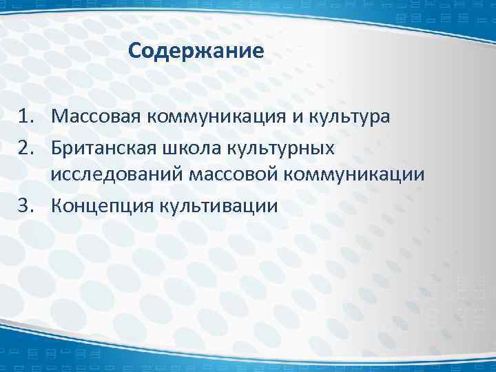 Содержание 1. Массовая коммуникация и культура 2. Британская школа культурных исследований массовой коммуникации 3.