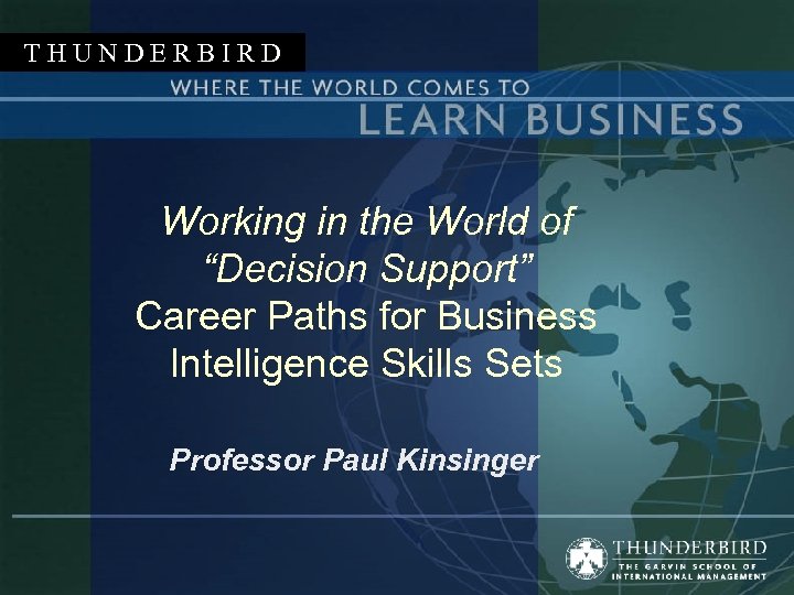 THUNDERBIRD Working in the World of “Decision Support” Career Paths for Business Intelligence Skills