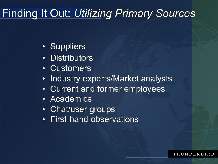 Finding It Out: Utilizing Primary Sources • • Suppliers Distributors Customers Industry experts/Market analysts