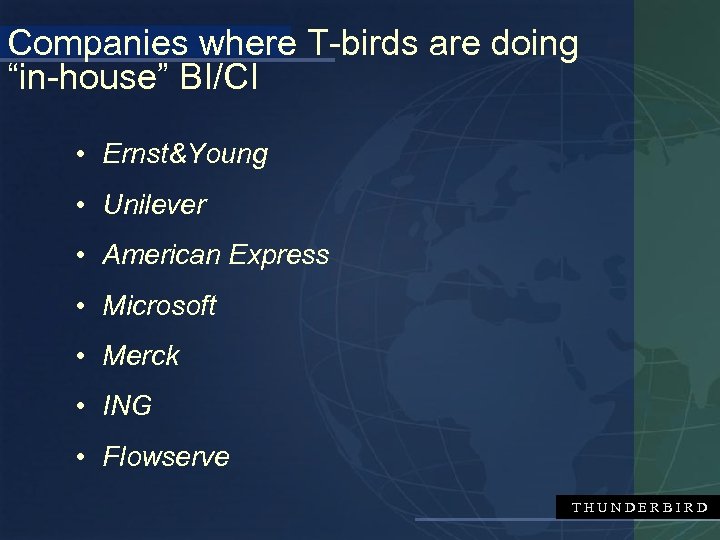 Companies where T-birds are doing “in-house” BI/CI • Ernst&Young • Unilever • American Express