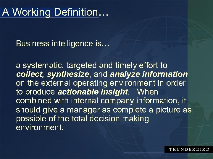 A Working Definition… Business intelligence is… a systematic, targeted and timely effort to collect,