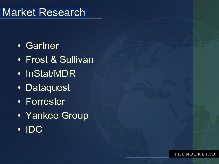 Market Research • • Gartner Frost & Sullivan In. Stat/MDR Dataquest Forrester Yankee Group