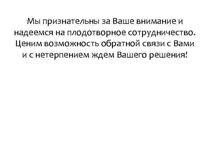 Мы признательны за Ваше внимание и надеемся на плодотворное сотрудничество. Ценим возможность обратной связи