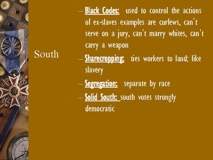 South – Black Codes: used to control the actions of ex-slaves examples are curfews,