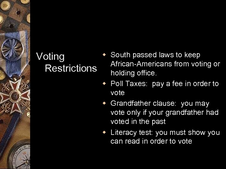 Voting Restrictions w South passed laws to keep African-Americans from voting or holding office.