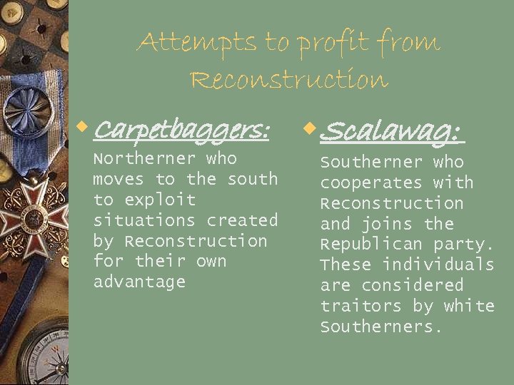 Attempts to profit from Reconstruction w Carpetbaggers: Northerner who moves to the south to